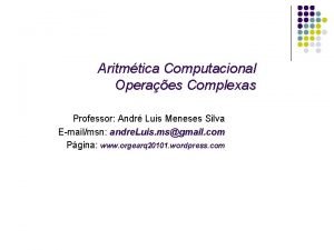 Aritmtica Computacional Operaes Complexas Professor Andr Luis Meneses