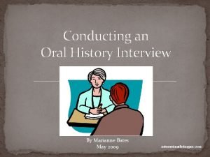 Conducting an Oral History Interview By Marianne Bates