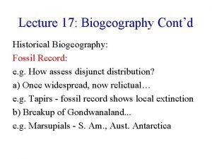 Lecture 17 Biogeography Contd Historical Biogeography Fossil Record