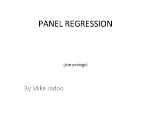 PANEL REGRESSION plm package By Mike Jadoo Purpose