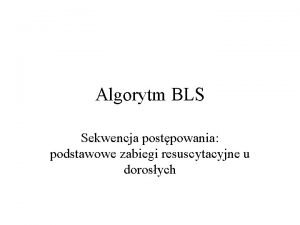 Algorytm BLS Sekwencja postpowania podstawowe zabiegi resuscytacyjne u