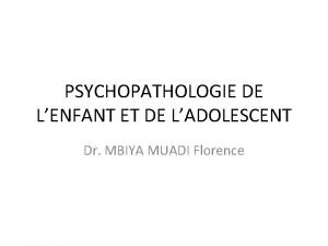 PSYCHOPATHOLOGIE DE LENFANT ET DE LADOLESCENT Dr MBIYA