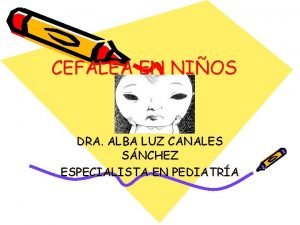 CEFALEA EN NIOS DRA ALBA LUZ CANALES SNCHEZ