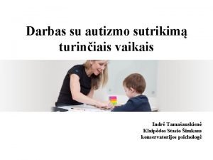 Darbas su autizmo sutrikim turiniais vaikais Indr Tamaauskien