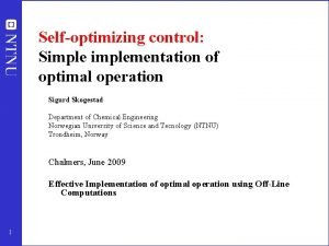 Selfoptimizing control Simplementation of optimal operation Sigurd Skogestad