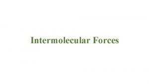 Intermolecular Forces Forces that occur BETWEEN molecules covalent