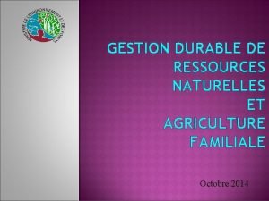 GESTION DURABLE DE RESSOURCES NATURELLES ET AGRICULTURE FAMILIALE