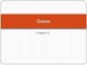 Gases Chapter 12 Properties of Gases Compressibility Mass
