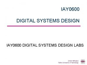 IAY 0600 DIGITAL SYSTEMS DESIGN LABS Dmitri Mihhailov