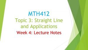 MTH 412 Topic 3 Straight Line and Applications