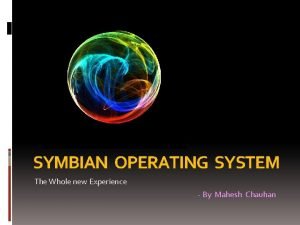SYMBIAN OPERATING SYSTEM The Whole new Experience By