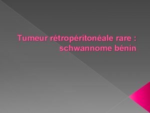 Tumeur rtropritonale rare schwannome bnin INTRODUCTION Les tumeurs