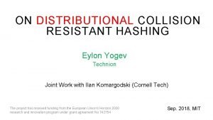 ON DISTRIBUTIONAL COLLISION RESISTANT HASHING Eylon Yogev Technion