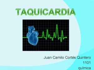 TAQUICARDIA Juan Camilo Corts Quintero 1101 qumica Descripcin