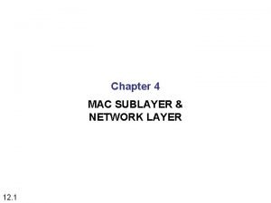 Chapter 4 MAC SUBLAYER NETWORK LAYER 12 1