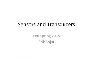 Sensors and Transducers E 80 Spring 2015 Erik