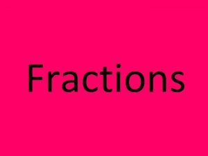 Fractions Fractions Part of a whole numerator 1
