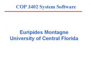 COP 3402 System Software Euripides Montagne University of