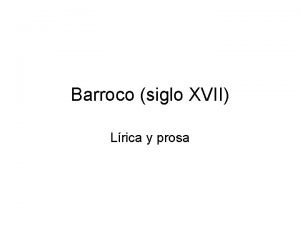 Barroco siglo XVII Lrica y prosa Lrica barroca