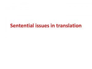 Sentential issues in translation The sentential level Different