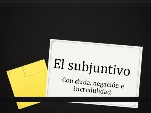 El subjuntiv o Con duda n egacin e