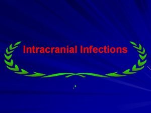 Intracranial Infections Intracranial Infections Like any other system