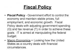 Fiscal Policy Fiscal Policy Government effort to control