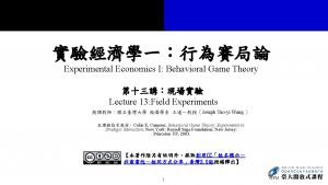 Experimental Economics I Behavioral Game Theory Lecture 13