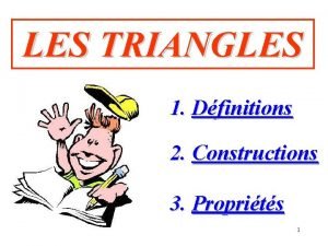 LES TRIANGLES 1 Dfinitions 2 Constructions 3 Proprits