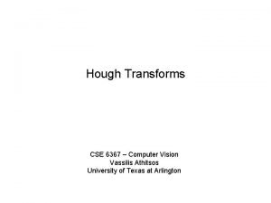 Hough Transforms CSE 6367 Computer Vision Vassilis Athitsos