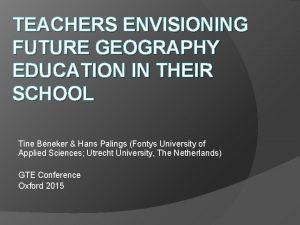 TEACHERS ENVISIONING FUTURE GEOGRAPHY EDUCATION IN THEIR SCHOOL