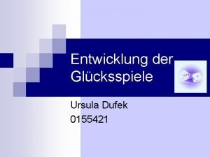 Entwicklung der Glcksspiele Ursula Dufek 0155421 Gliederung 1
