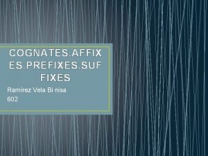 COGNATES AFFIX ES PREFIXES SUF FIXES Ramrez Vela