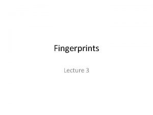 Fingerprints Lecture 3 Fingerprints How are fingerprints analyzed