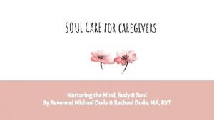 SOUL CARE for caregivers Nurturing the Mind Body