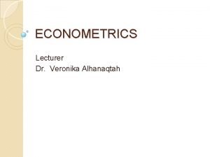 ECONOMETRICS Lecturer Dr Veronika Alhanaqtah Topic 3 Nonlinear