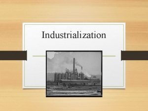 Industrialization Industrial Revolution Began in great Britain Many