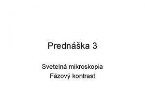 Prednka 3 Sveteln mikroskopia Fzov kontrast Charakteristika metdy