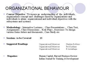 ORGANIZATIONAL BEHAVIOUR l Course Objective To ensure an