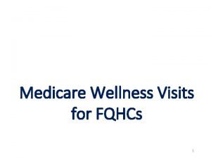 Medicare Wellness Visits for FQHCs 1 Medicare AWV