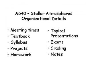 A 540 Stellar Atmospheres Organizational Details Meeting times