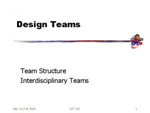 Design Teams Team Structure Interdisciplinary Teams Sep 14