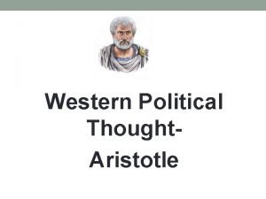 Western Political Thought Aristotle Aristotle was a tireless