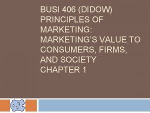 BUSI 406 DIDOW PRINCIPLES OF MARKETING MARKETINGS VALUE