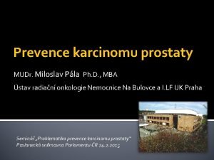 Prevence karcinomu prostaty MUDr Miloslav Pla Ph D