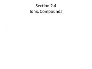 Section 2 4 Ionic Compounds Ionic Compounds In
