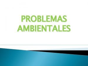 PROBLEMAS AMBIENTALES 1 Definicin Conceptual del problema Cambio