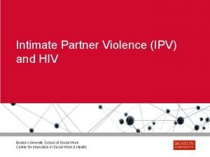 Intimate Partner Violence IPV and HIV Boston University