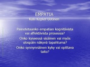 EMPATIA Kaili KeplerUotinen Painotetaanko empatian kognitiivista vai affektiivista