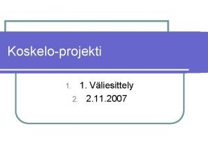 Koskeloprojekti 1 Vliesittely 2 2 11 2007 Projektiryhm